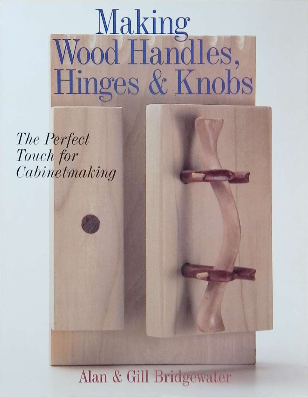 An image of a woodworking book cover: Making Wood Handles, Hinges & Knobs by Alan & Gill Bridgewater