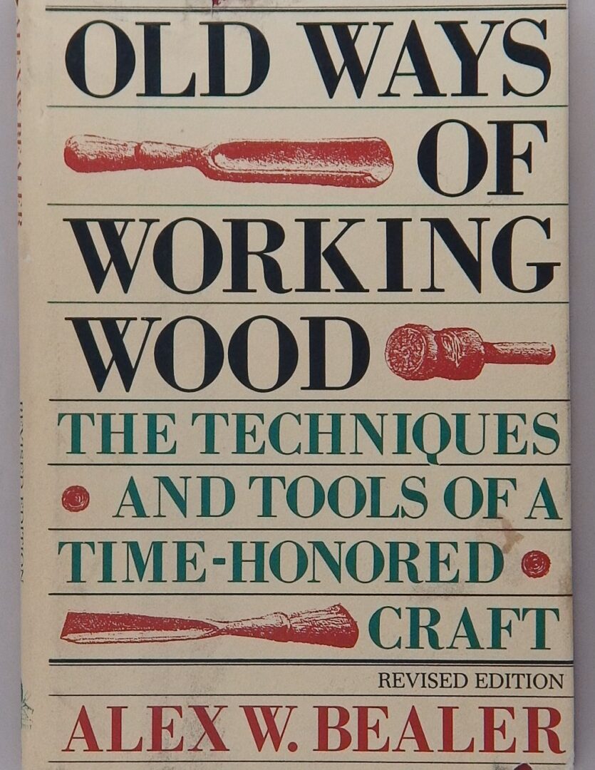 Old Ways of Working Wood. The Techniques and Tools of a Time-Honored Craft. Revised