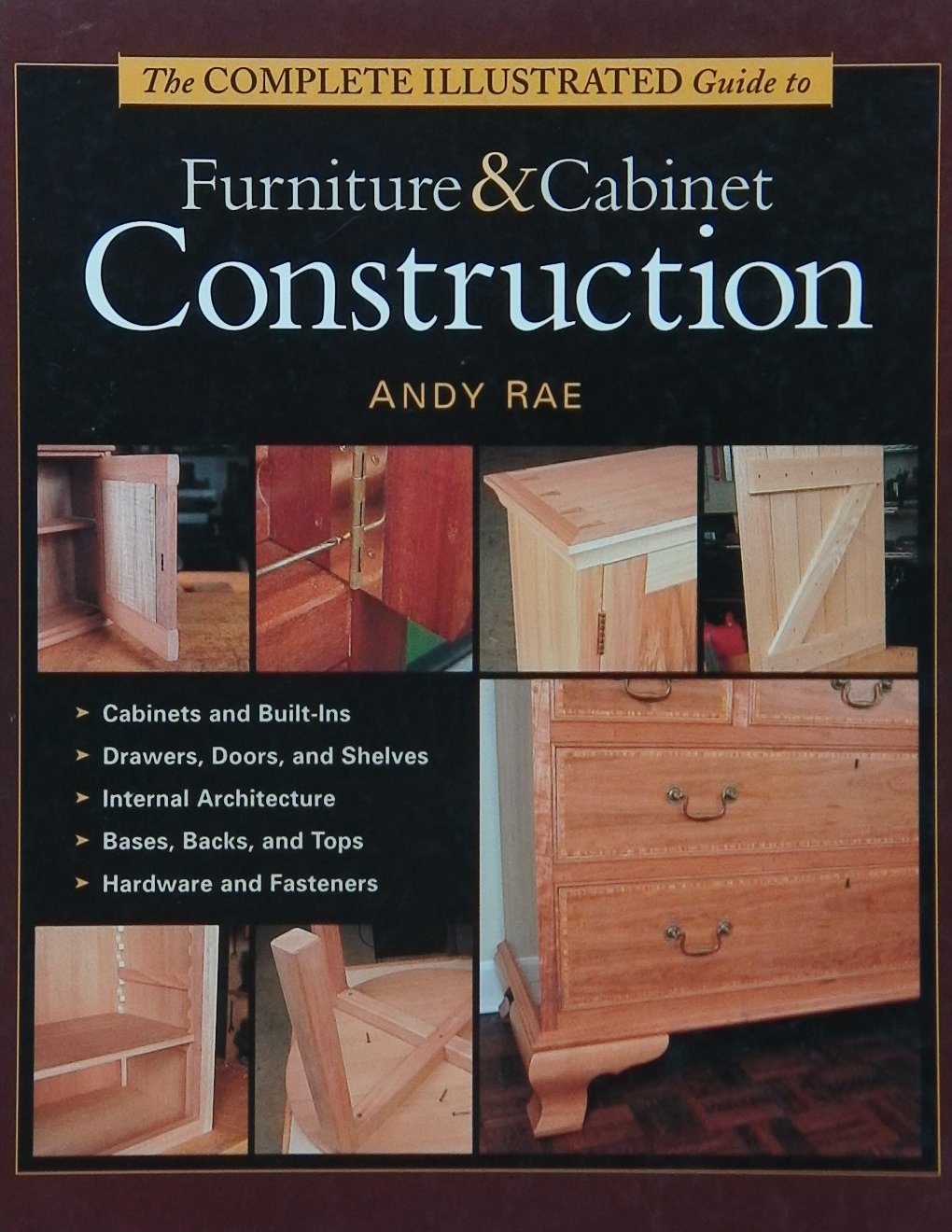 An image of a woodworking book cover: The Complete Illustrated Guide to Furniture & Cabinet Construction by Andy Rae; 2001, 308p