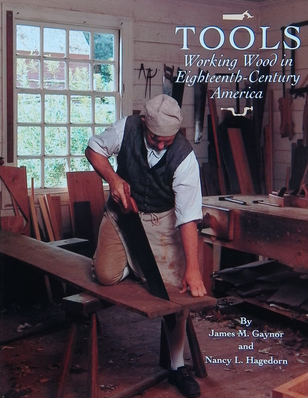 An image of a woodworking book cover: Tools. Working Wood in Eighteenth-Century America by James M. Gaynor, Nancy L. Hagedorn