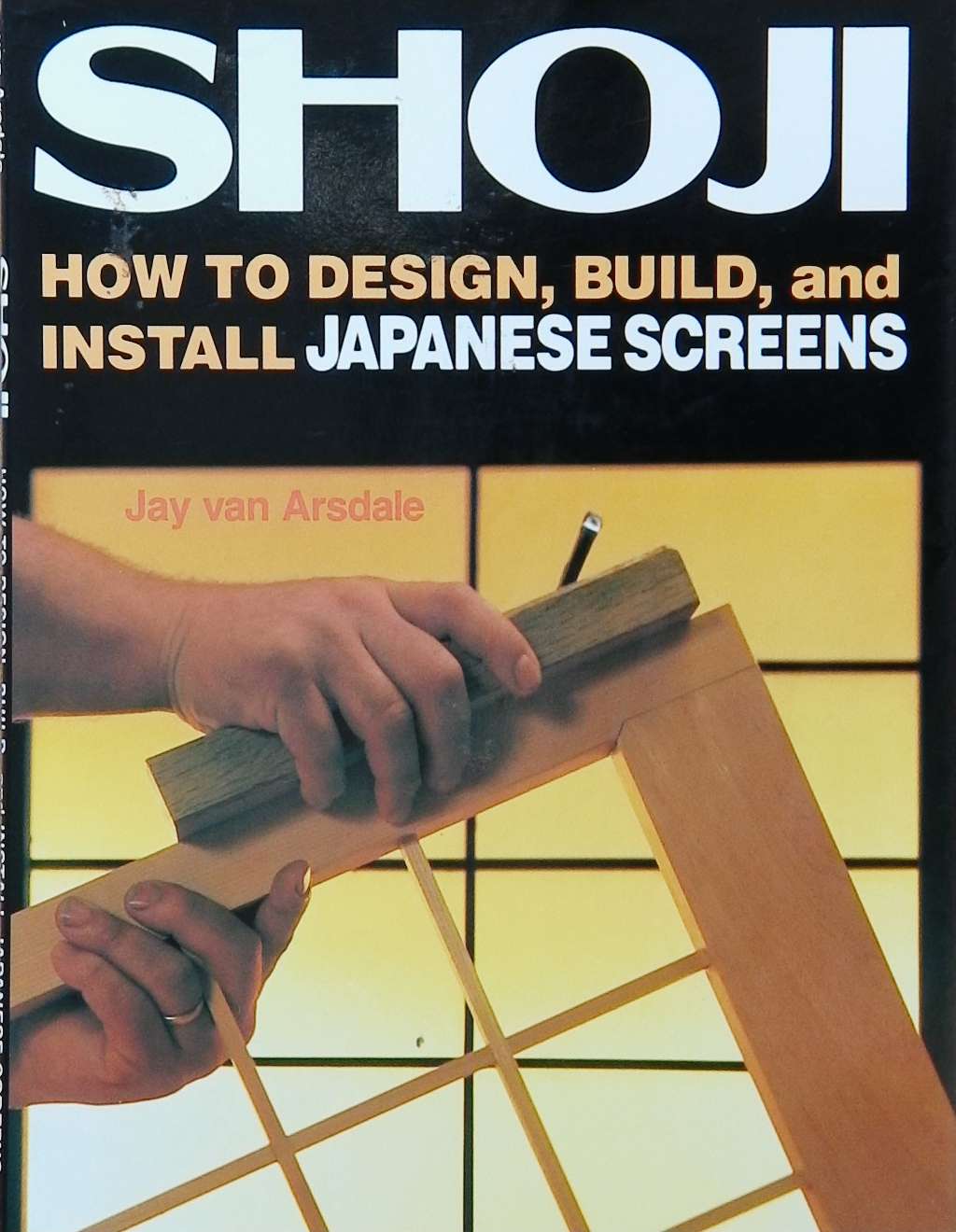 An image of a woodworking book cover: Shoji How to Design, Build, and Install Japanese Screens by Jay van Arsdale