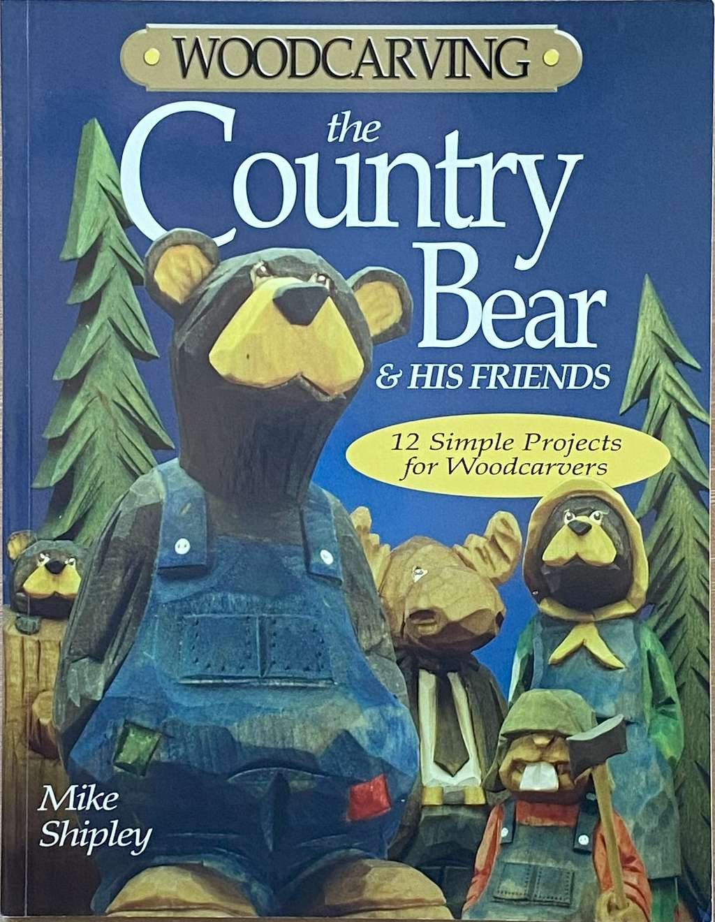 An image of a woodcarving book cover: Woodcarving the Country Bear & His Friends by Mike Shipley